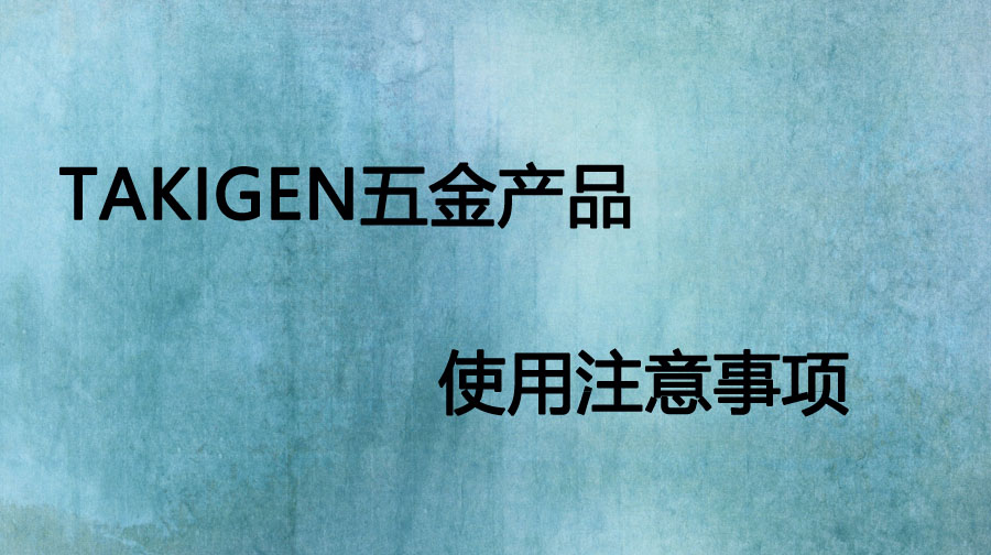 takigen五金产品使用注意事项